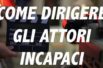 Come dirigere gli attori incapaci