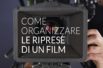 Come organizzare le riprese di un film